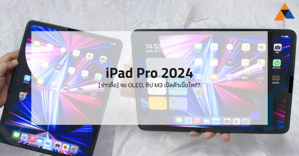 [ข่าวลือ] iPad Pro 2024 จอ OLED, ชิป M3 เปิดตัวเมื่อไหร่?