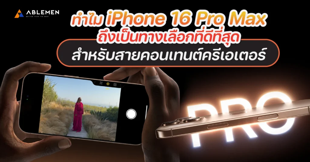 ทำไม iPhone 16 Pro Max ถึงเป็นทางเลือกที่ดีที่สุดสำหรับสายคอนเทนต์ครีเอเตอร์